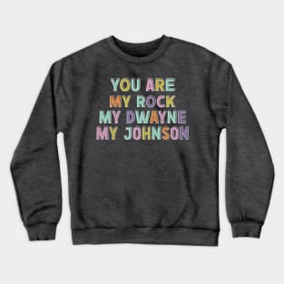 You Are My Rock, My Dwayne, My Johnson Crewneck Sweatshirt